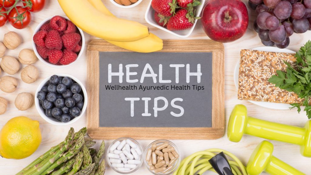 Embracing Wellness: Wellhealth Ayurvedic Health Tips for a Balanced Life